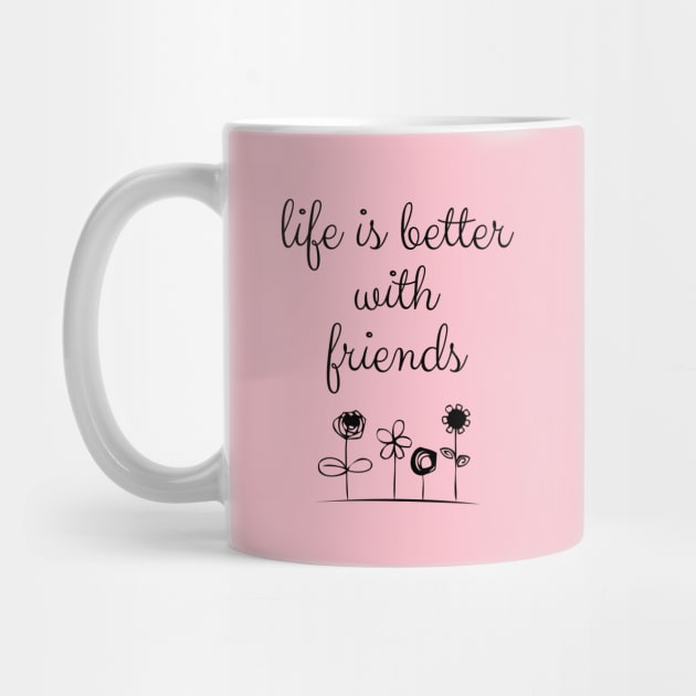 Life Is Better With Friends by chidadesign